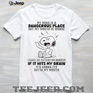 Snoopy my mind is a dangerous place but my mouth is worse I have no filters or brakes shirt