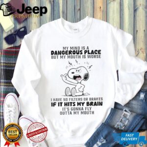 Snoopy my mind is a dangerous place but my mouth is worse I have no filters or brakes shirt