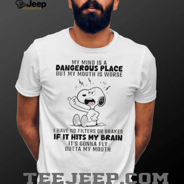 Snoopy my mind is a dangerous place but my mouth is worse I have no filters or brakes shirt