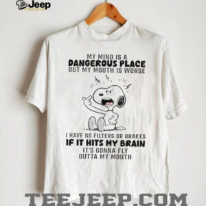 Snoopy my mind is a dangerous place but my mouth is worse I have no filters or brakes shirt