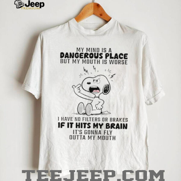 Snoopy my mind is a dangerous place but my mouth is worse I have no filters or brakes shirt