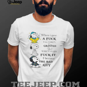 Snoopy when I gave a fuck I was taken for granted but when I said fuck it I become the bad guy shirt