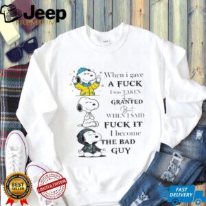 Snoopy when I gave a fuck I was taken for granted but when I said fuck it I become the bad guy shirt