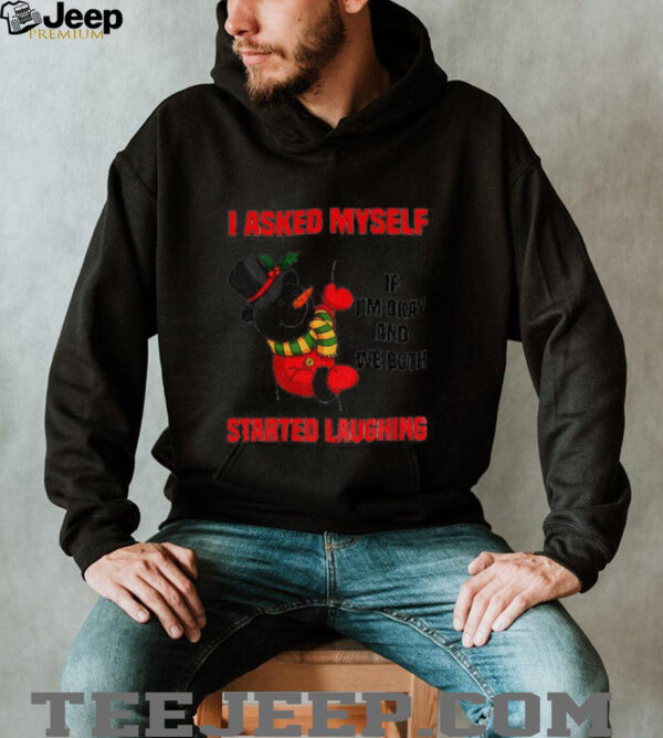 Snowman I asked myself if I’m okay and we both started laughing Christmas shirt