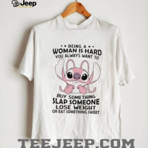 Stitch Angel being a woman is hard you always want to buy something slap someone lose weight or eat something sweet shirt