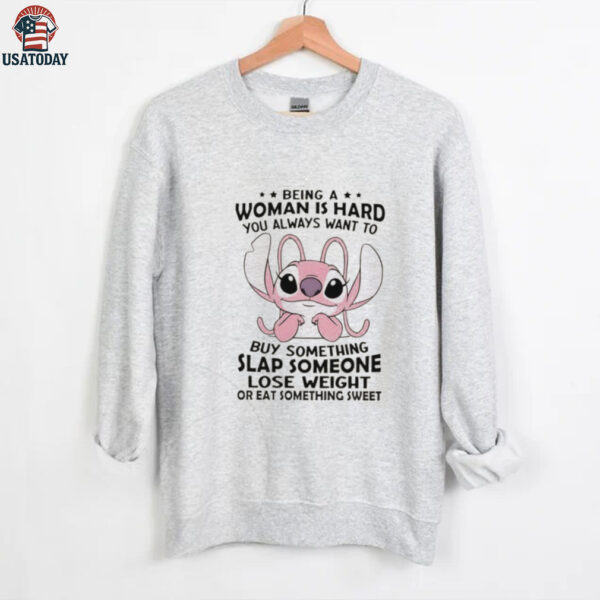 Stitch Angel being a woman is hard you always want to buy something slap someone lose weight or eat something sweet shirt