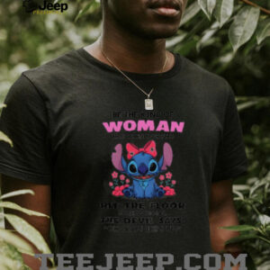 Stitch be the kind of woman that when your feet hit the floor each morning the devil says shirt