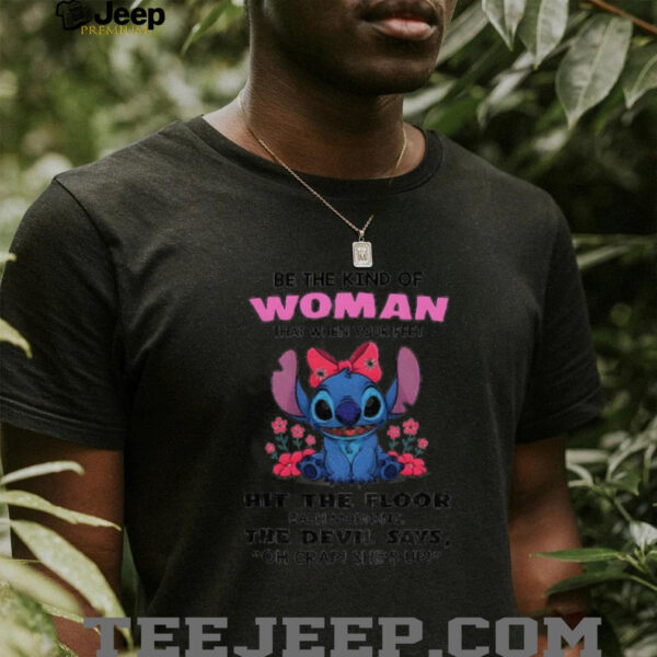 Stitch be the kind of woman that when your feet hit the floor each morning the devil says shirt