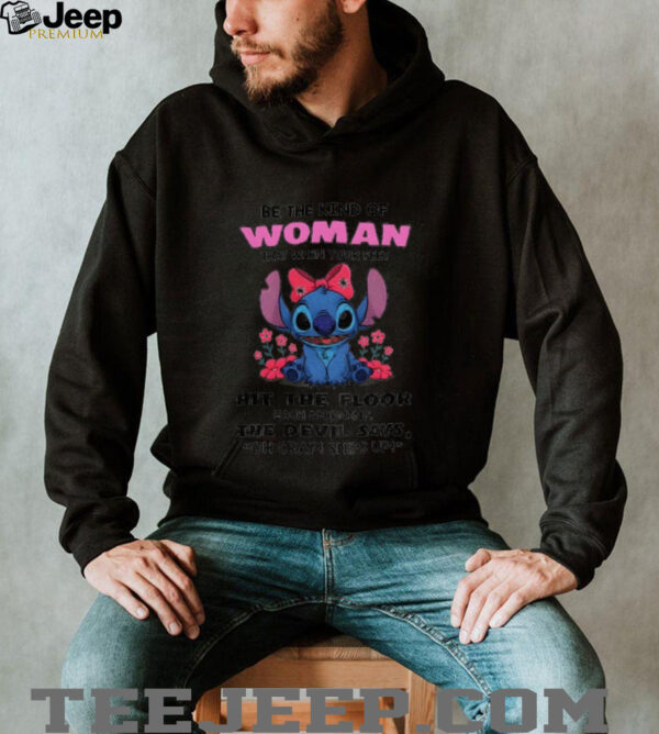 Stitch be the kind of woman that when your feet hit the floor each morning the devil says shirt