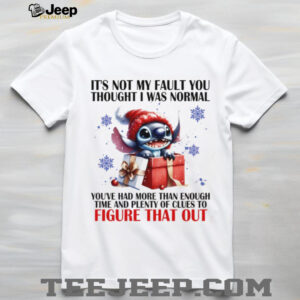 Stitch it’s not my fault you thought I was normal you’ve had more than enough time and plenty of clues shirt