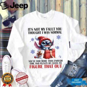 Stitch it’s not my fault you thought I was normal you’ve had more than enough time and plenty of clues shirt