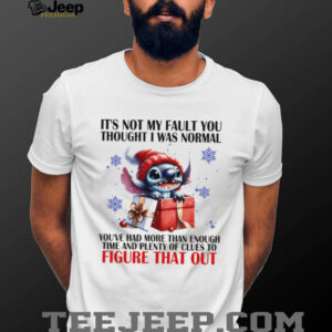 Stitch it’s not my fault you thought I was normal you’ve had more than enough time and plenty of clues shirt