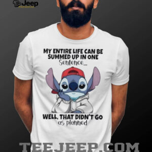Stitch my entire life can be summed up in one sentence well that didn’t go as planned shirt