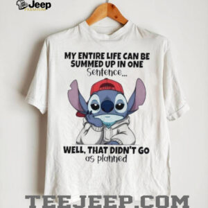 Stitch my entire life can be summed up in one sentence well that didn’t go as planned shirt