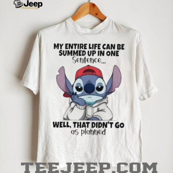 Stitch my entire life can be summed up in one sentence well that didn’t go as planned shirt