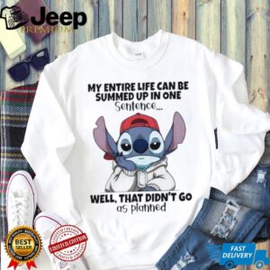 Stitch my entire life can be summed up in one sentence well that didn’t go as planned shirt