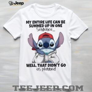Stitch my entire life can be summed up in one sentence well that didn’t go as planned shirt