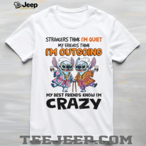 Stitch strangers think I’m quiet my friends think I’m outgrowing my best friends know I’m crazy shirt