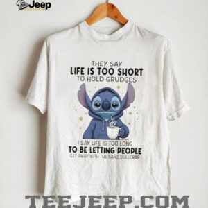 Stitch they sau life is too short to hold grudges I say life is too long get away with the same bullcrap shirt