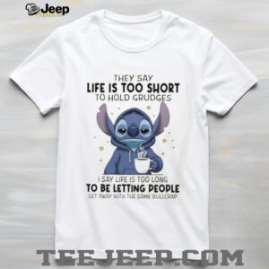 Stitch they sau life is too short to hold grudges I say life is too long get away with the same bullcrap shirt