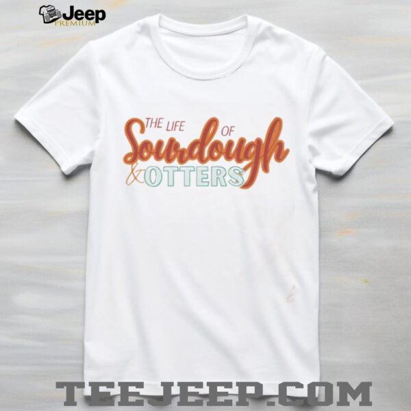 Taylor Travis the life of soudough otters shirt