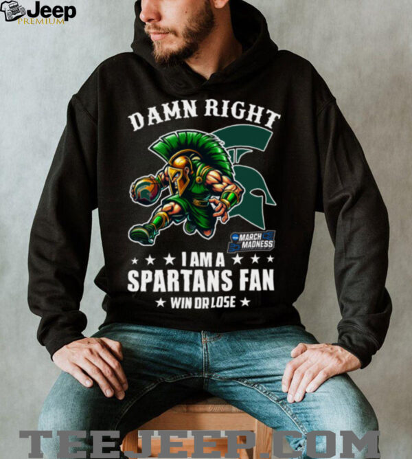 Official Damn Right I Am A Michigan State Spartans Fan Win Or Lose March Madness Mascot Tee