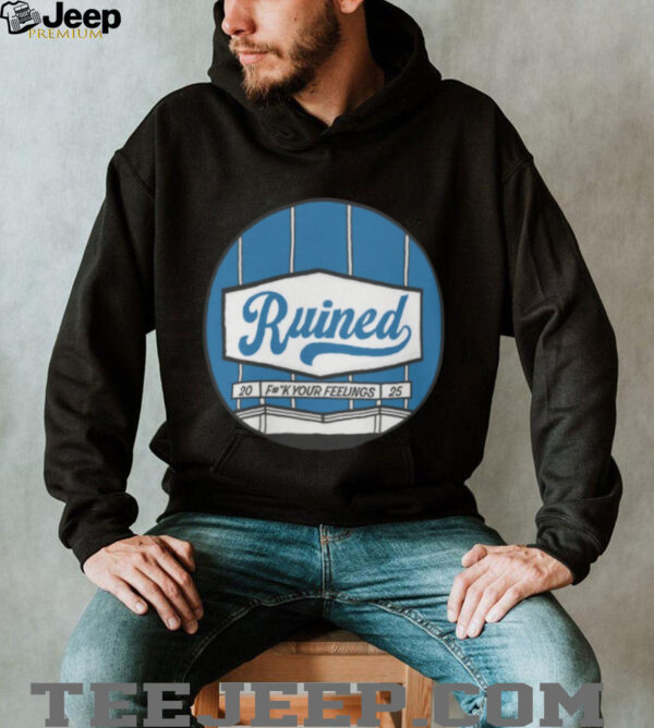 The Let’s Really Ruin Baseball Ruined Fuck Your Feelings 2025 T Shirt