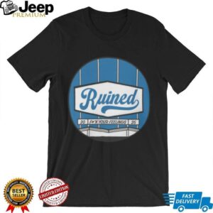 The Let’s Really Ruin Baseball Ruined Fuck Your Feelings 2025 T Shirt