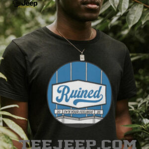 The Let's Really Ruin Baseball Ruined Fuck Your Feelings 2025 T Shirt