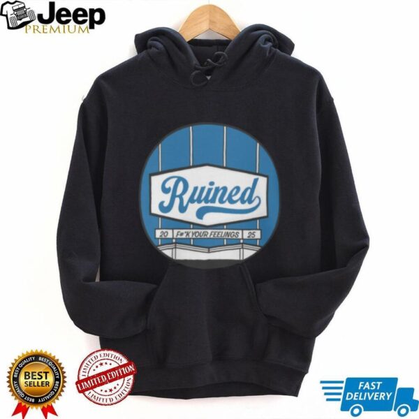 The Let’s Really Ruin Baseball Ruined Fuck Your Feelings 2025 T Shirt