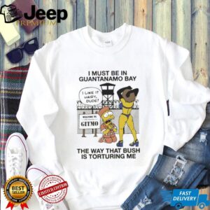 The Simpsons I must be in guantanamo bay the way that bush is torturing me shirt