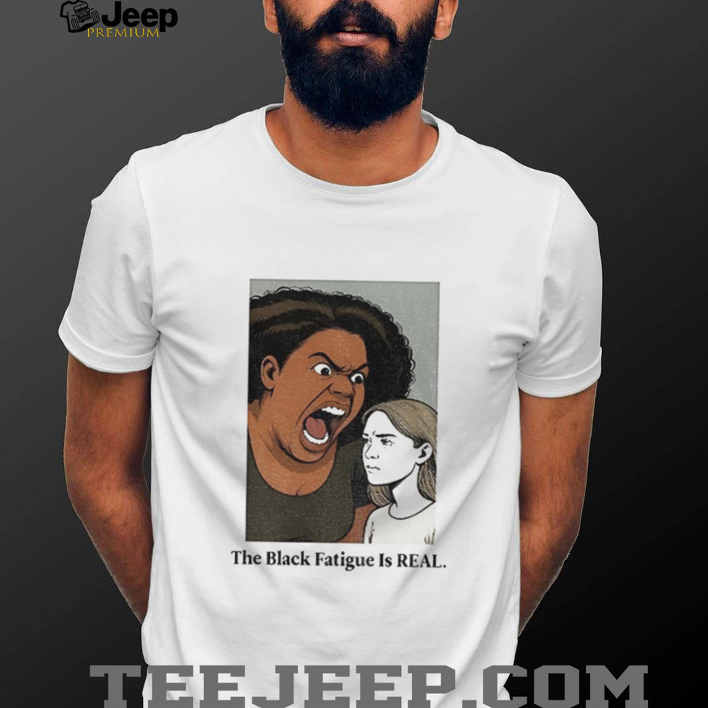 The black fatigue is real shirt The black fatigue is real shirt