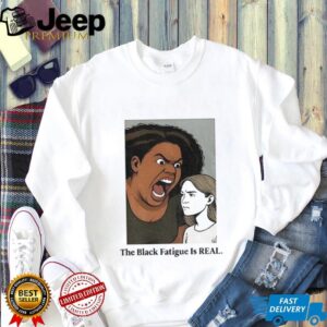 The black fatigue is real shirt