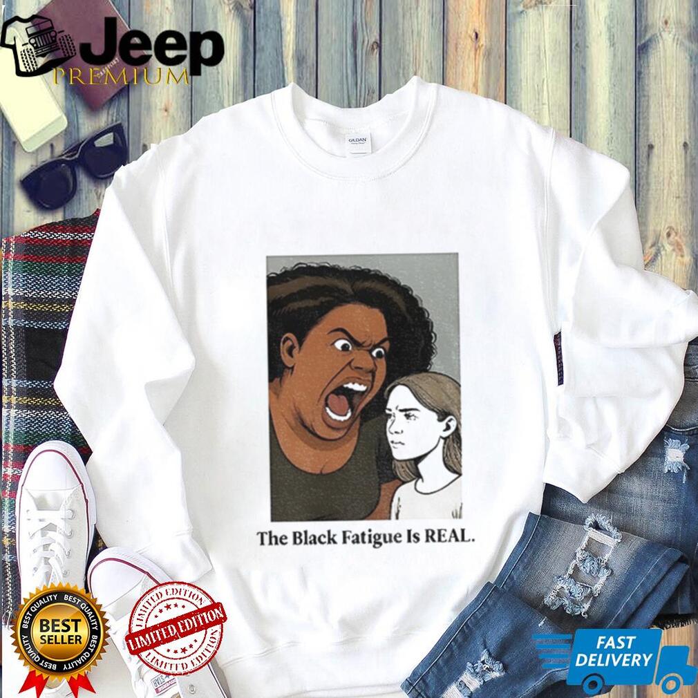 The black fatigue is real shirt The black fatigue is real shirt