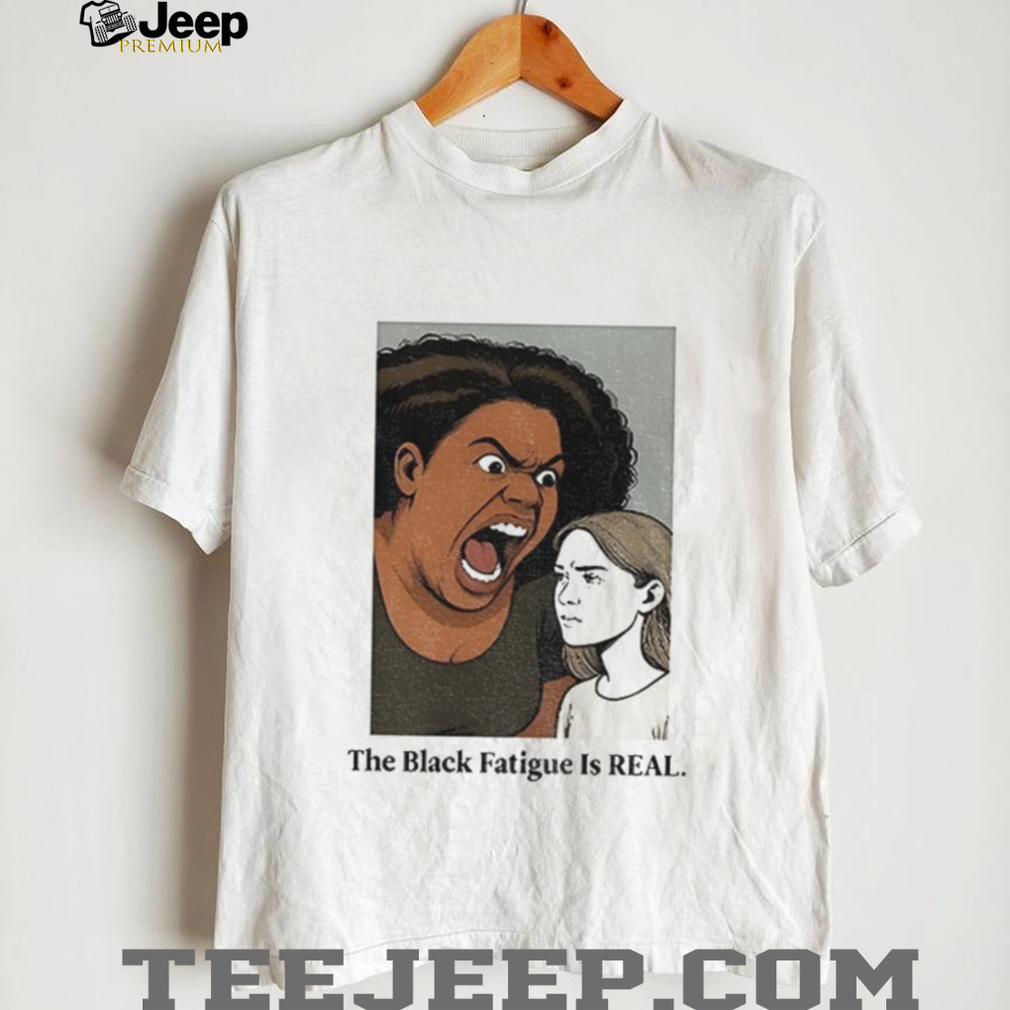 The black fatigue is real shirt The black fatigue is real shirt
