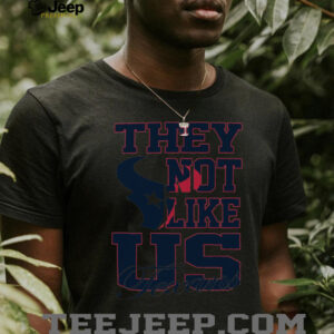 They Not Like Us Houston Texans shirt