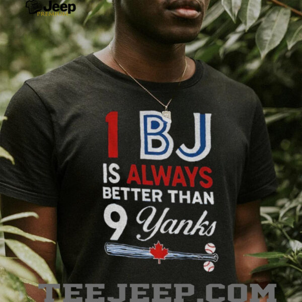 Toronto Blue Jays 1 BJ Is Always Better Than 9 Yanks New York Yankees shirt