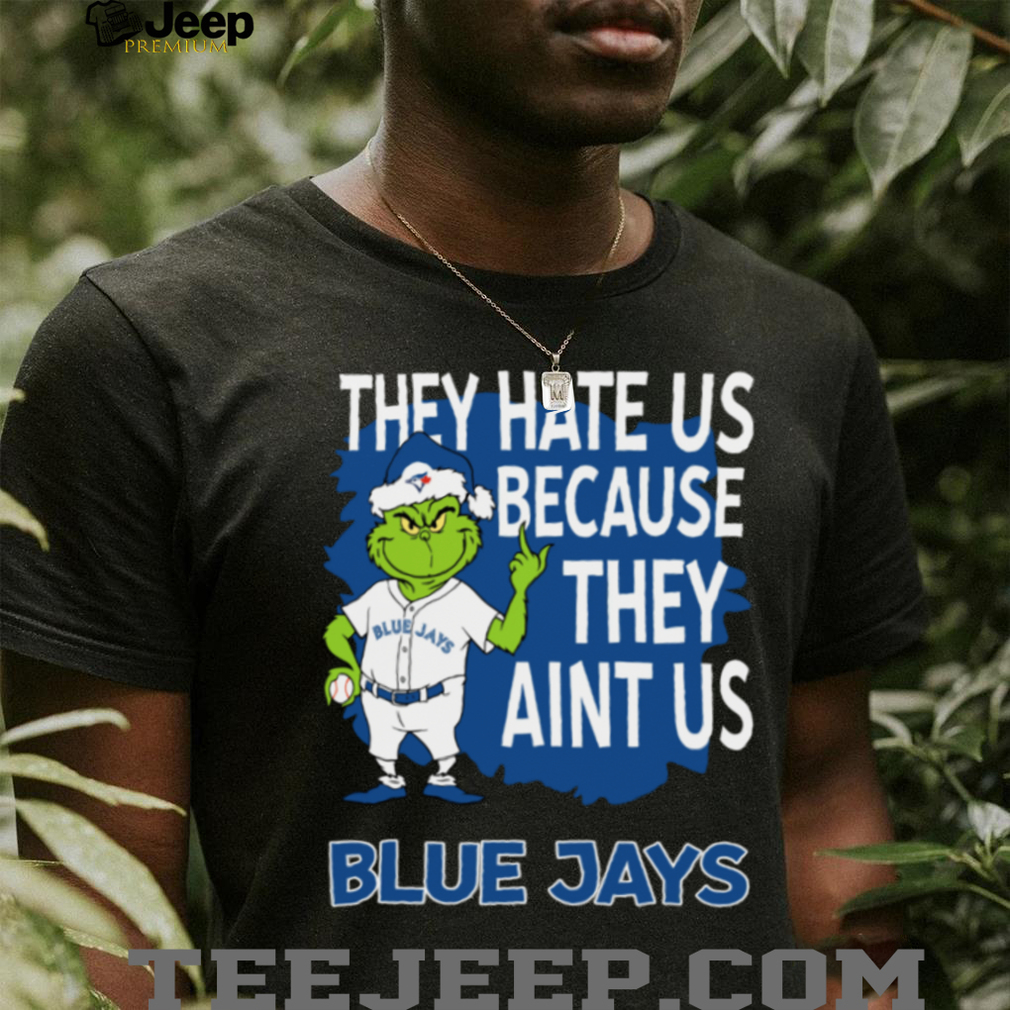 Toronto Blue Jays Grinch Christmas They Hate Us Ain’t Us T Shirt Toronto Blue Jays Grinch Christmas They Hate Us Ain’t Us T Shirt