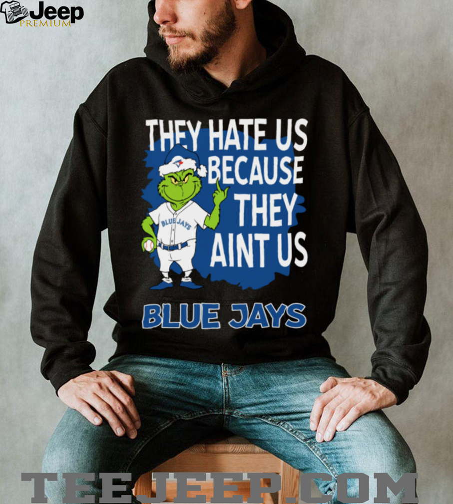 Toronto Blue Jays Grinch Christmas They Hate Us Ain’t Us T Shirt Toronto Blue Jays Grinch Christmas They Hate Us Ain’t Us T Shirt