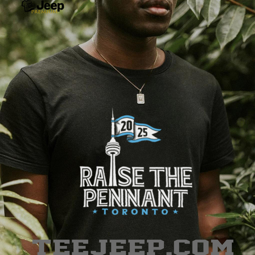 Toronto Blue Jays Raise The Pennant Cn Tower 2025 T Shirt Toronto Blue Jays Raise The Pennant Cn Tower 2025 T Shirt