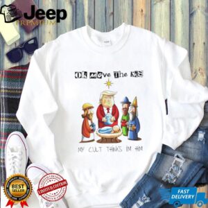 Trump Baby Jesus Sarcastic ok moeve the kid my cult thinks I’m him shirt