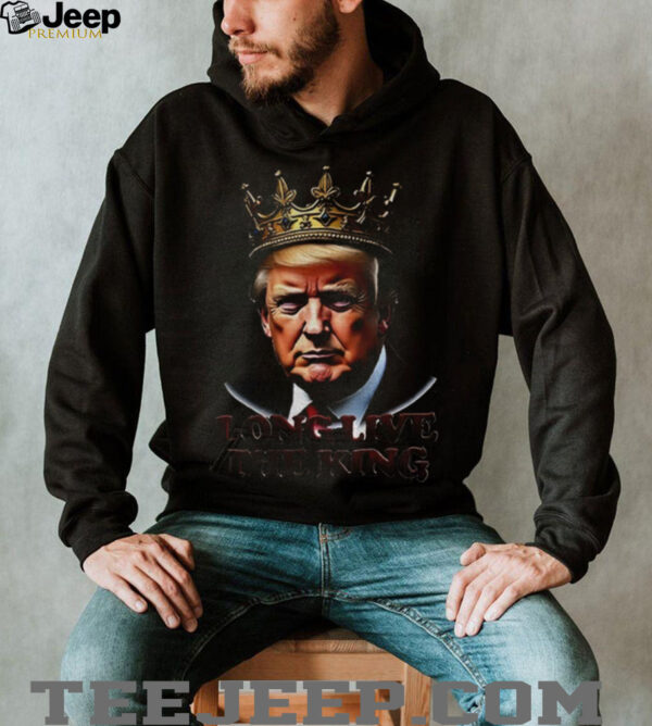 Trump Long Live The King funny political shirt