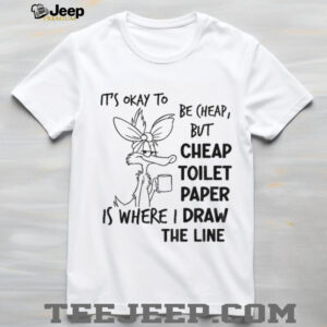 Wile E. Coyote it’s okay to be cheap but cheap toilet paper is where I draw the line shirt