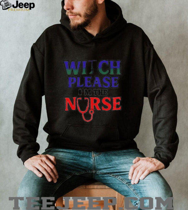Witch please I’m the nurse Halloween shirt