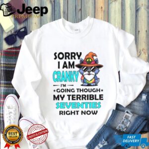 Wolf sorry I am cranky I’m going through my terrible seventies right now shirt