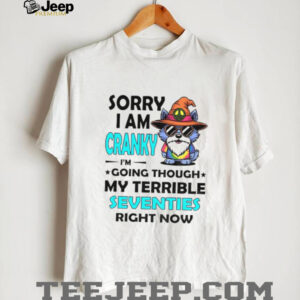 Wolf sorry I am cranky I’m going through my terrible seventies right now shirt
