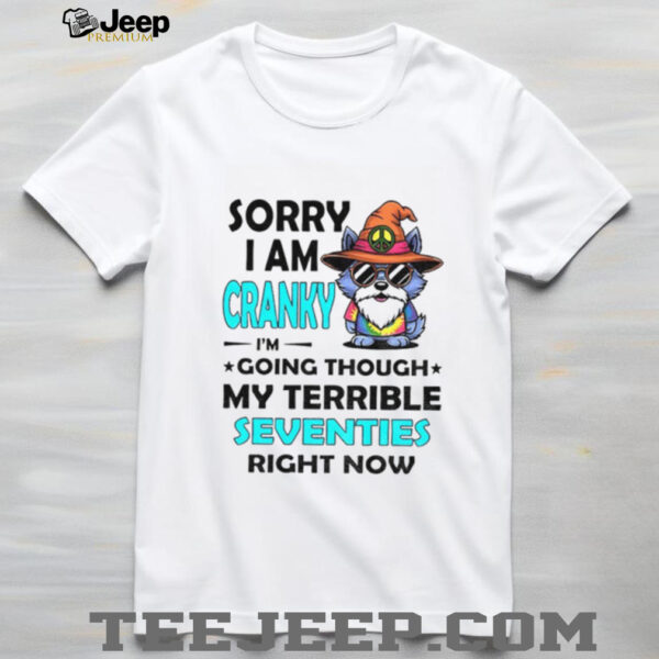 Wolf sorry I am cranky I’m going through my terrible seventies right now shirt