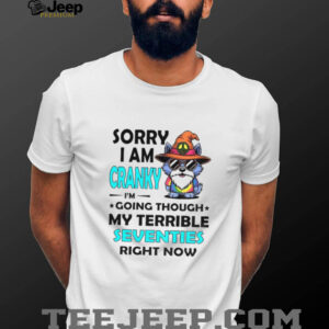 Wolf sorry I am cranky I’m going through my terrible seventies right now shirt