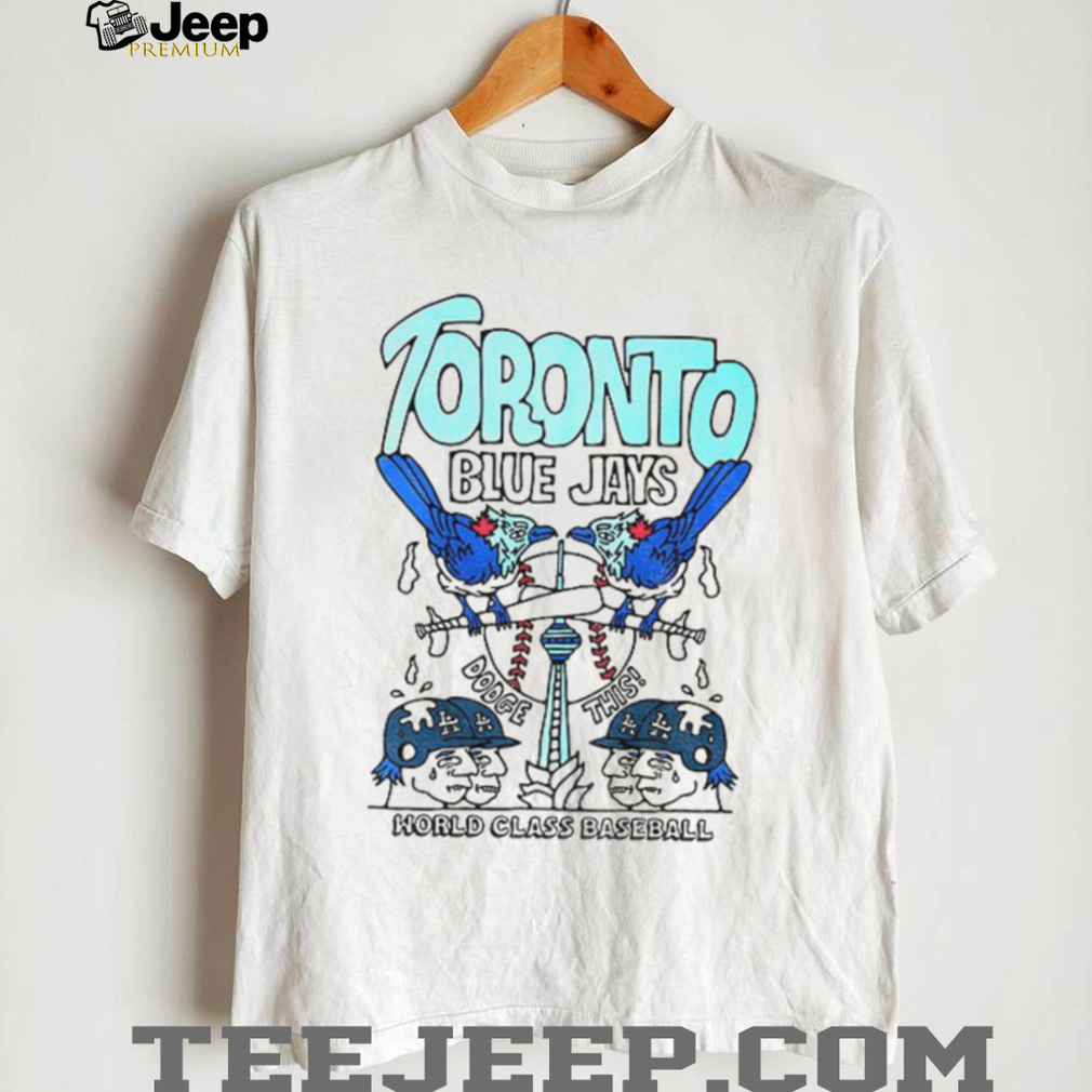 World Class baseball Dodge this Toronto Blue Jays shirt World Class baseball Dodge this Toronto Blue Jays shirt