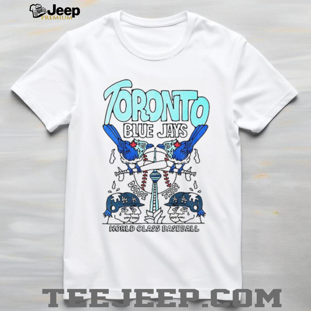 World Class baseball Dodge this Toronto Blue Jays shirt World Class baseball Dodge this Toronto Blue Jays shirt